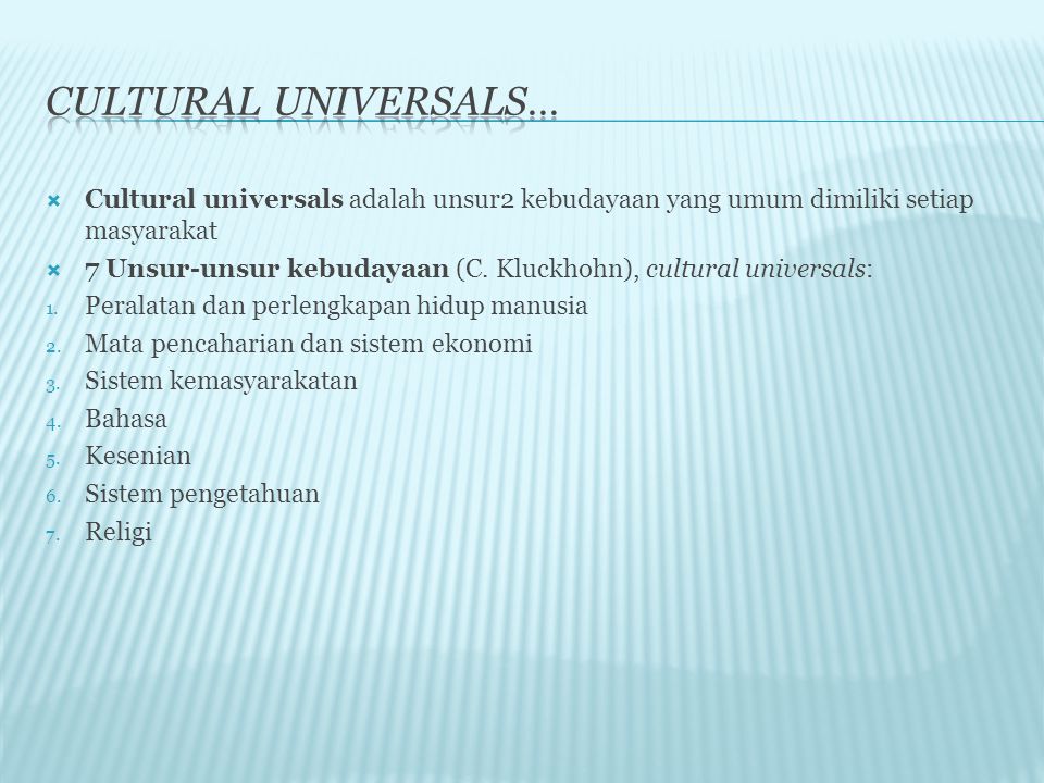 Cultural universals… Cultural universals adalah unsur2 kebudayaan yang umum dimiliki setiap masyarakat.