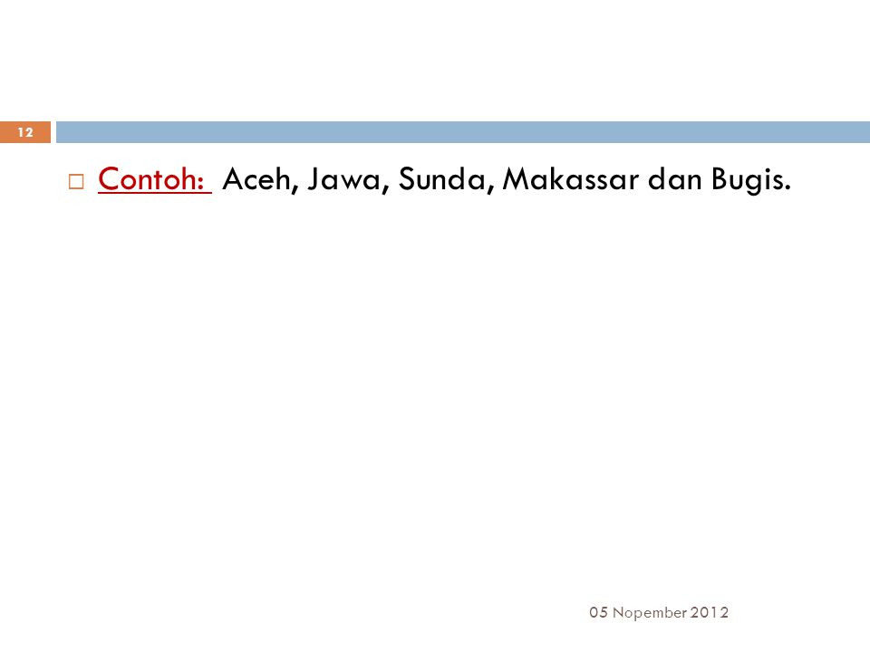 Contoh: Aceh, Jawa, Sunda, Makassar dan Bugis.
