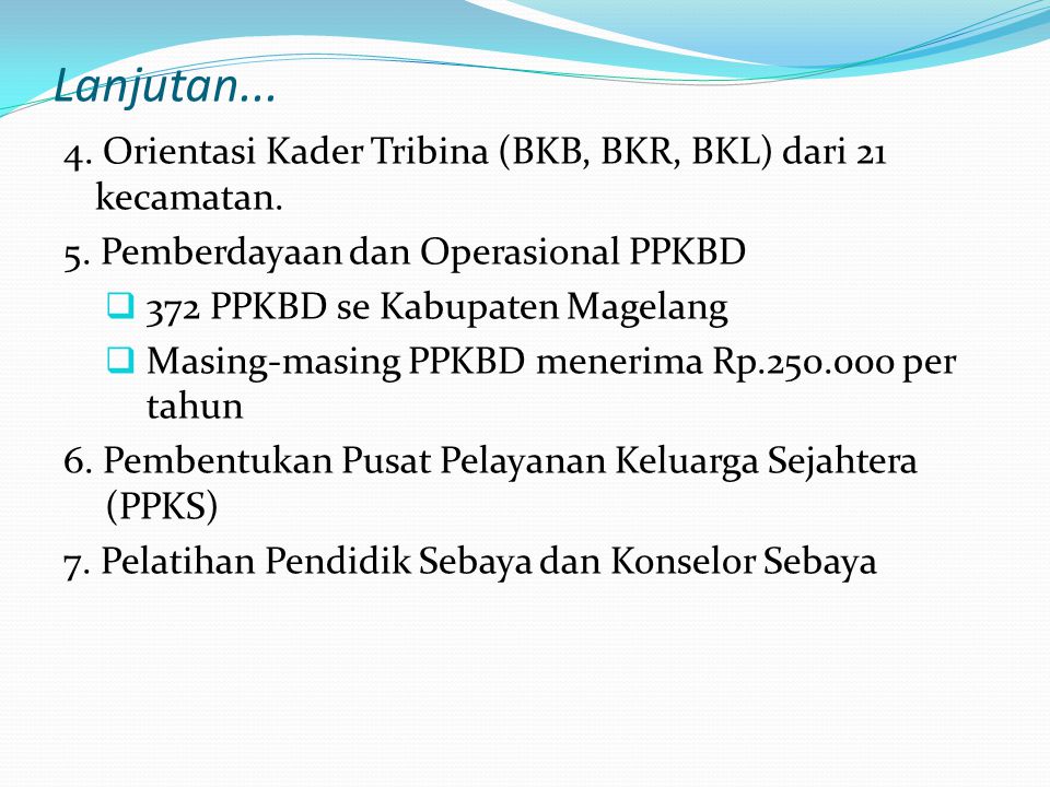 Lanjutan Orientasi Kader Tribina (BKB, BKR, BKL) dari 21 kecamatan. 5. Pemberdayaan dan Operasional PPKBD.