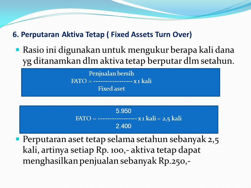 6. Perputaran Aktiva Tetap ( Fixed Assets Turn Over)