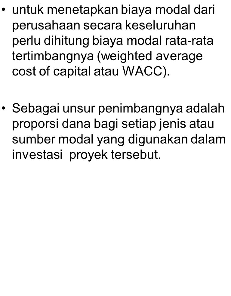 untuk menetapkan biaya modal dari perusahaan secara keseluruhan perlu dihitung biaya modal rata-rata tertimbangnya (weighted average cost of capital atau WACC).