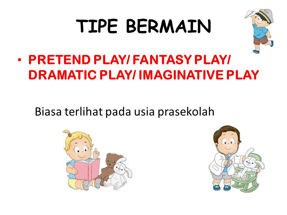 TIPE BERMAIN PRETEND PLAY/ FANTASY PLAY/ DRAMATIC PLAY/ IMAGINATIVE PLAY.