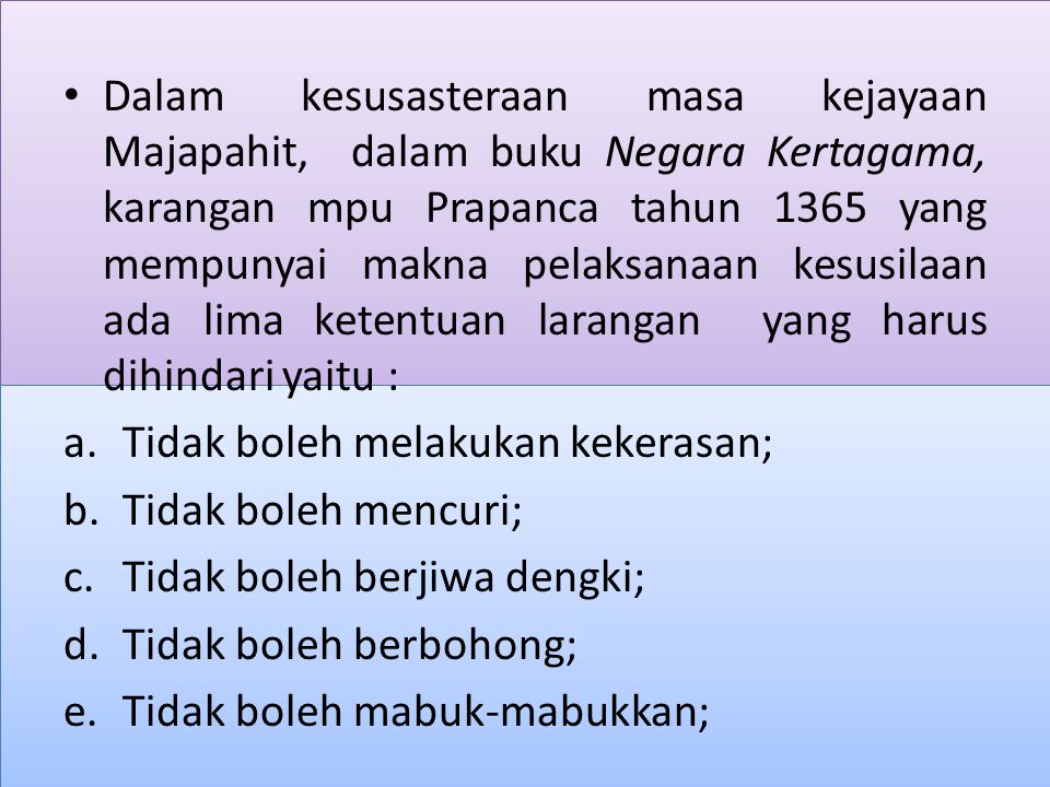Dalam kesusasteraan masa kejayaan Majapahit, dalam buku Negara Kertagama, karangan mpu Prapanca tahun 1365 yang mempunyai makna pelaksanaan kesusilaan ada lima ketentuan larangan yang harus dihindari yaitu :