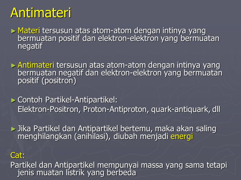 Antimateri Materi tersusun atas atom-atom dengan intinya yang bermuatan positif dan elektron-elektron yang bermuatan negatif.