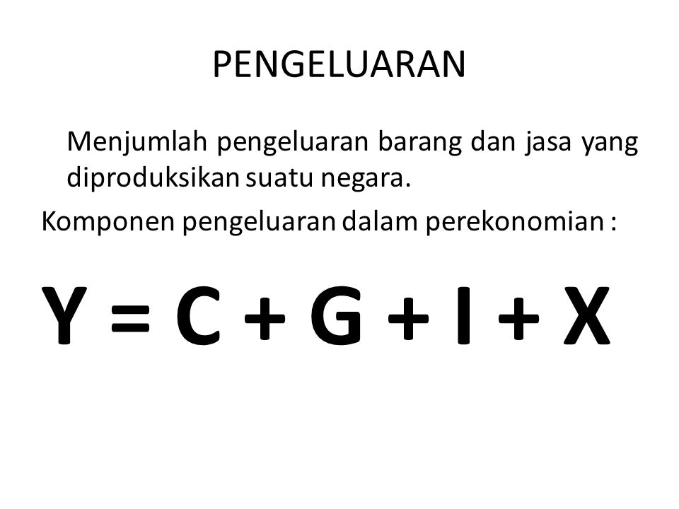 Y = C + G + I + X PENGELUARAN