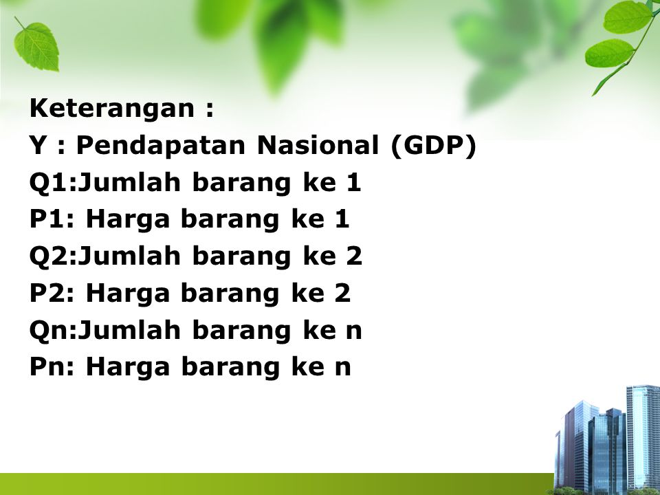 Keterangan : Y : Pendapatan Nasional (GDP) Q1:Jumlah barang ke 1. P1: Harga barang ke 1. Q2:Jumlah barang ke 2.