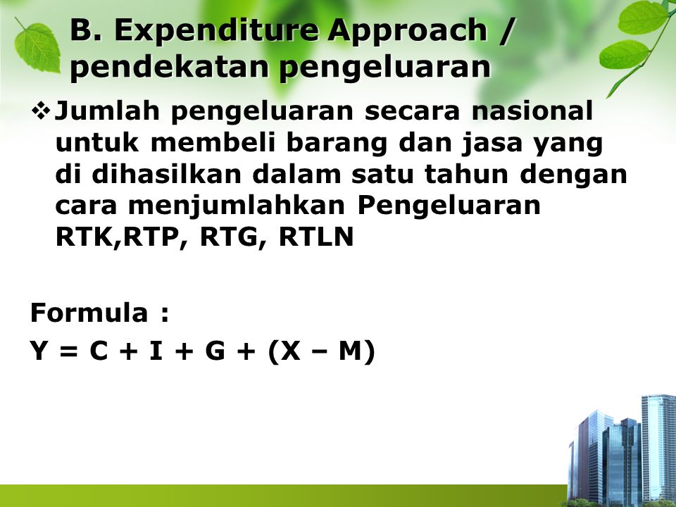 B. Expenditure Approach / pendekatan pengeluaran