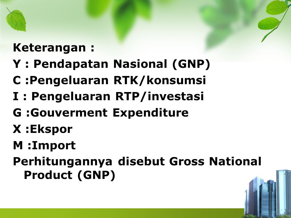 Keterangan : Y : Pendapatan Nasional (GNP) C :Pengeluaran RTK/konsumsi. I : Pengeluaran RTP/investasi.