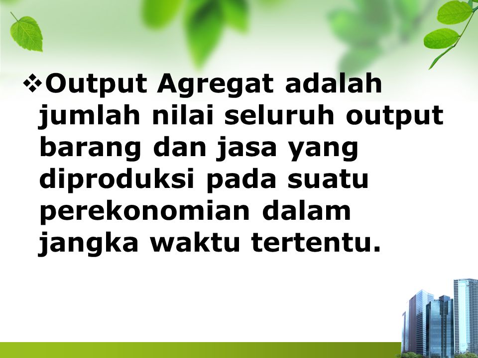 Output Agregat adalah jumlah nilai seluruh output barang dan jasa yang diproduksi pada suatu perekonomian dalam jangka waktu tertentu.