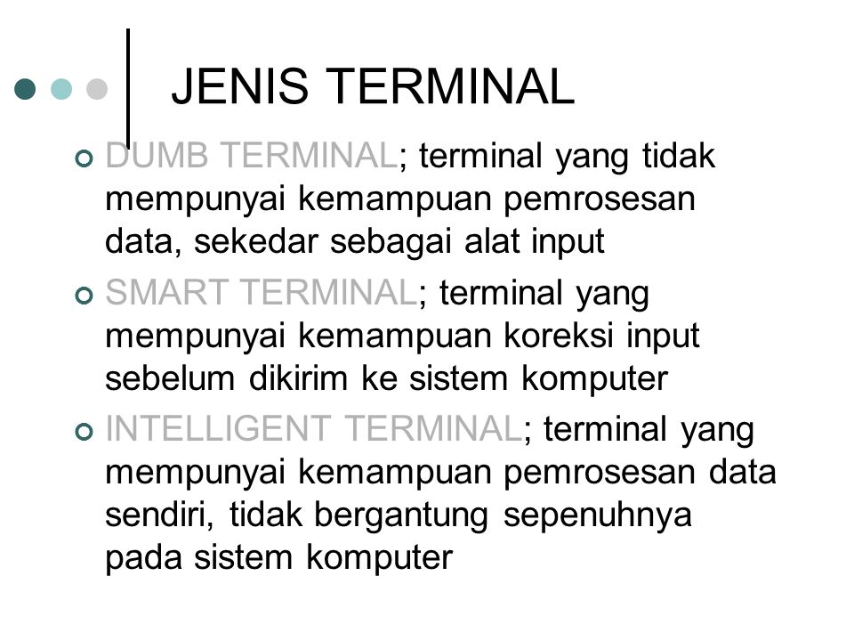 JENIS TERMINAL DUMB TERMINAL; terminal yang tidak mempunyai kemampuan pemrosesan data, sekedar sebagai alat input.