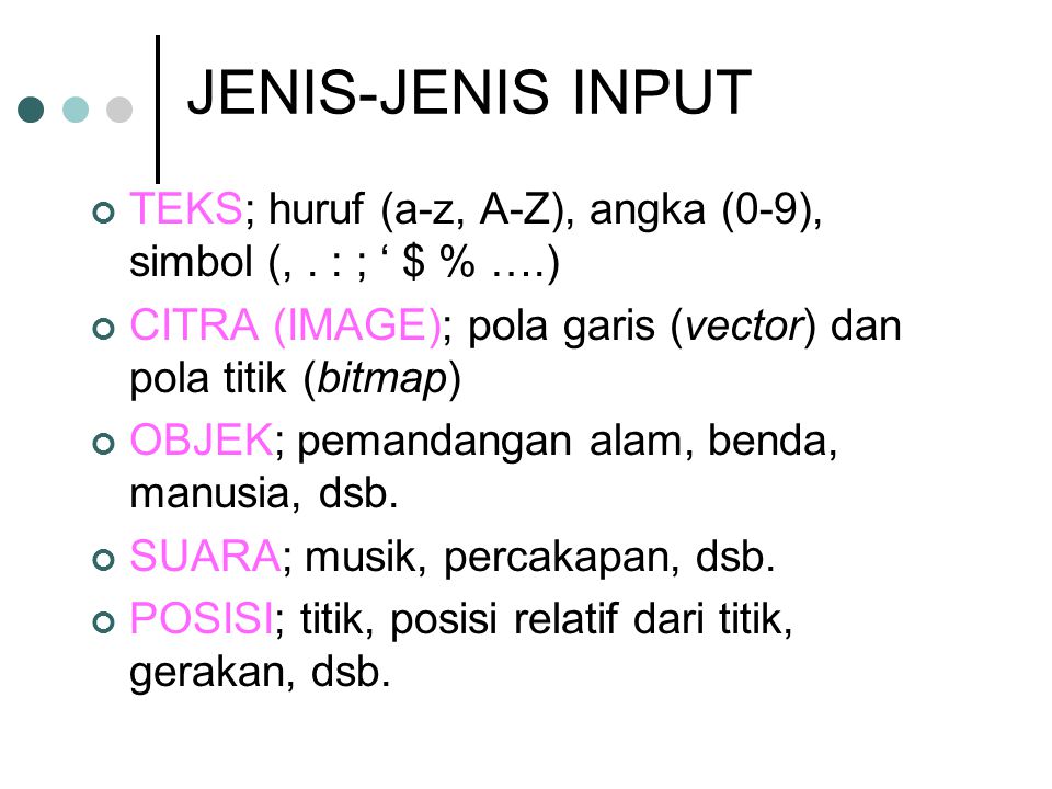 JENIS-JENIS INPUT TEKS; huruf (a-z, A-Z), angka (0-9), simbol (, . : ; ‘ $ % ….) CITRA (IMAGE); pola garis (vector) dan pola titik (bitmap)