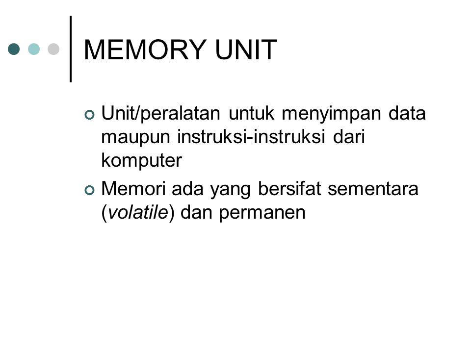 MEMORY UNIT Unit/peralatan untuk menyimpan data maupun instruksi-instruksi dari komputer.