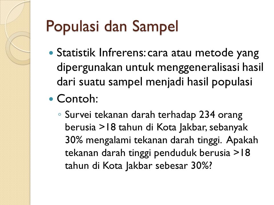 Populasi dan Sampel Statistik Infrerens: cara atau metode yang dipergunakan untuk menggeneralisasi hasil dari suatu sampel menjadi hasil populasi.