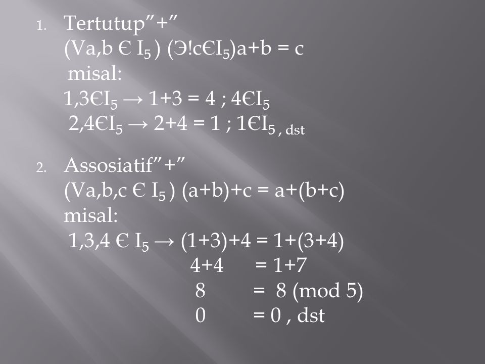 Tertutup + (Va,b Є I5 ) (Э!cЄI5)a+b = c. misal: 1,3ЄI5 → 1+3 = 4 ; 4ЄI5. 2,4ЄI5 → 2+4 = 1 ; 1ЄI5 , dst.