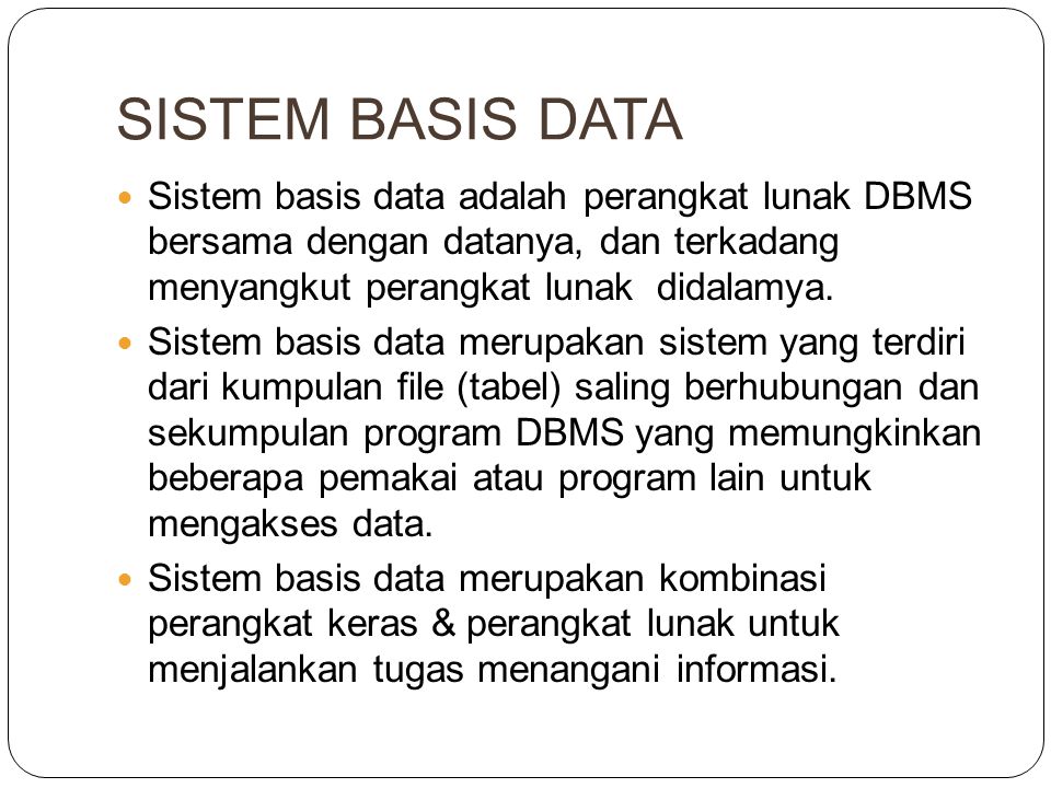 SISTEM BASIS DATA Sistem basis data adalah perangkat lunak DBMS bersama dengan datanya, dan terkadang menyangkut perangkat lunak didalamya.