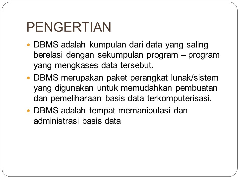 PENGERTIAN DBMS adalah kumpulan dari data yang saling berelasi dengan sekumpulan program – program yang mengkases data tersebut.