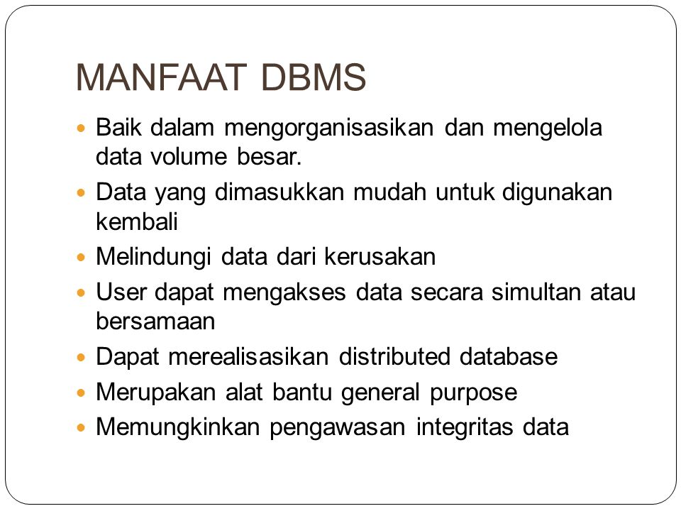MANFAAT DBMS Baik dalam mengorganisasikan dan mengelola data volume besar. Data yang dimasukkan mudah untuk digunakan kembali.