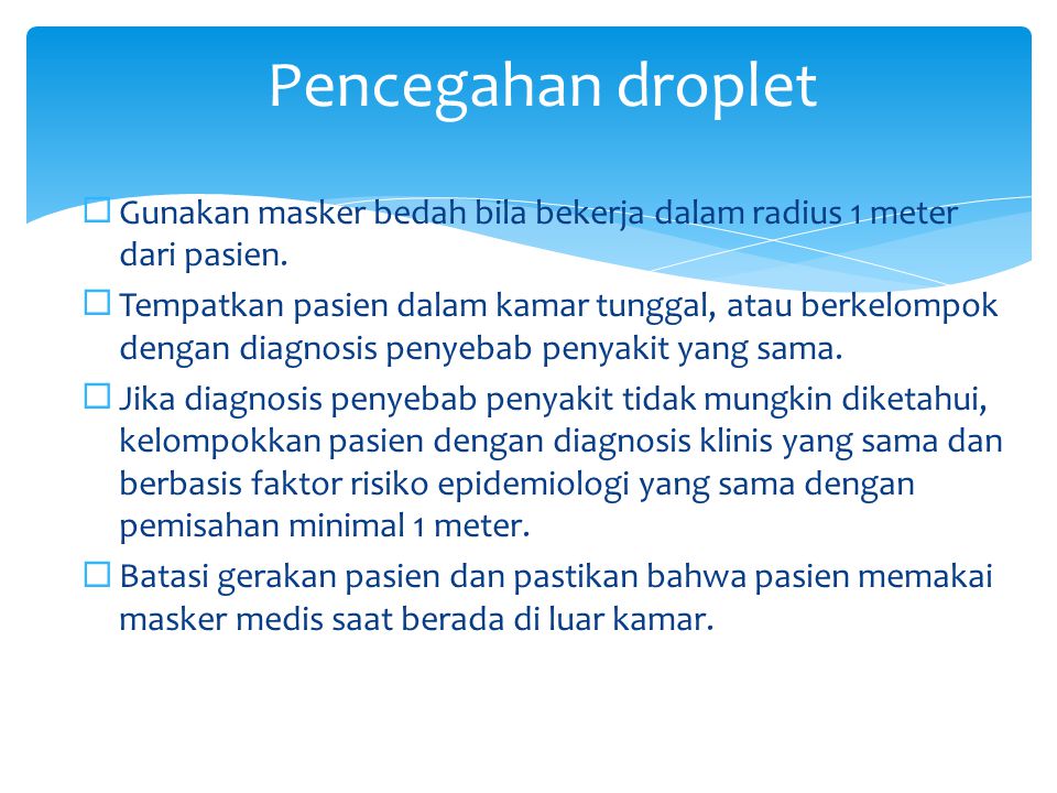 Pencegahan droplet Gunakan masker bedah bila bekerja dalam radius 1 meter dari pasien.