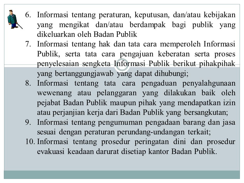 6. Informasi tentang peraturan, keputusan, dan/atau kebijakan yang mengikat dan/atau berdampak bagi publik yang dikeluarkan oleh Badan Publik