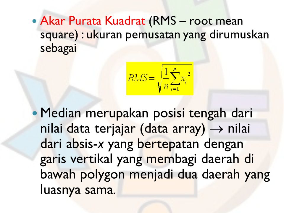 Akar Purata Kuadrat (RMS – root mean square) : ukuran pemusatan yang dirumuskan sebagai