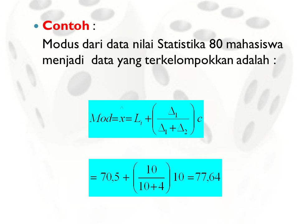 Contoh : Modus dari data nilai Statistika 80 mahasiswa menjadi data yang terkelompokkan adalah :