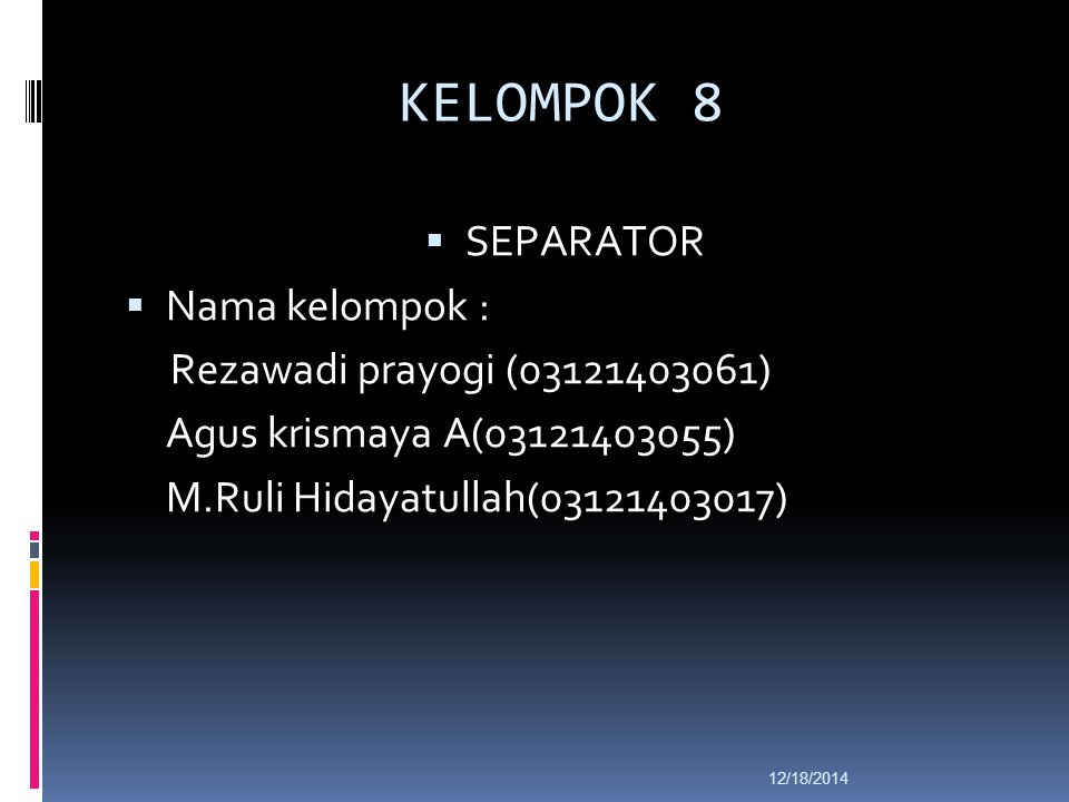KELOMPOK 8 SEPARATOR Nama kelompok : Rezawadi prayogi ( )