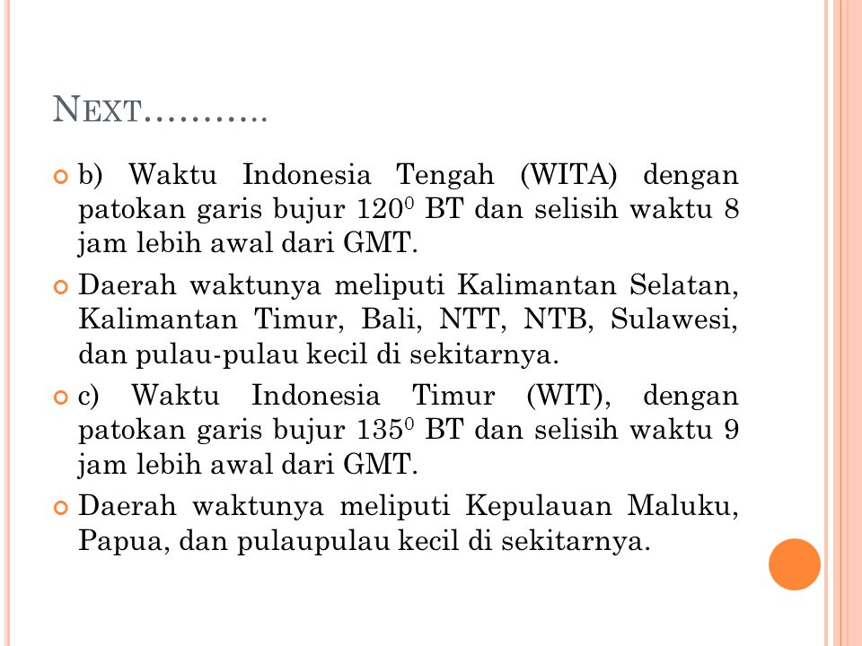 Next……….. b) Waktu Indonesia Tengah (WITA) dengan patokan garis bujur 1200 BT dan selisih waktu 8 jam lebih awal dari GMT.