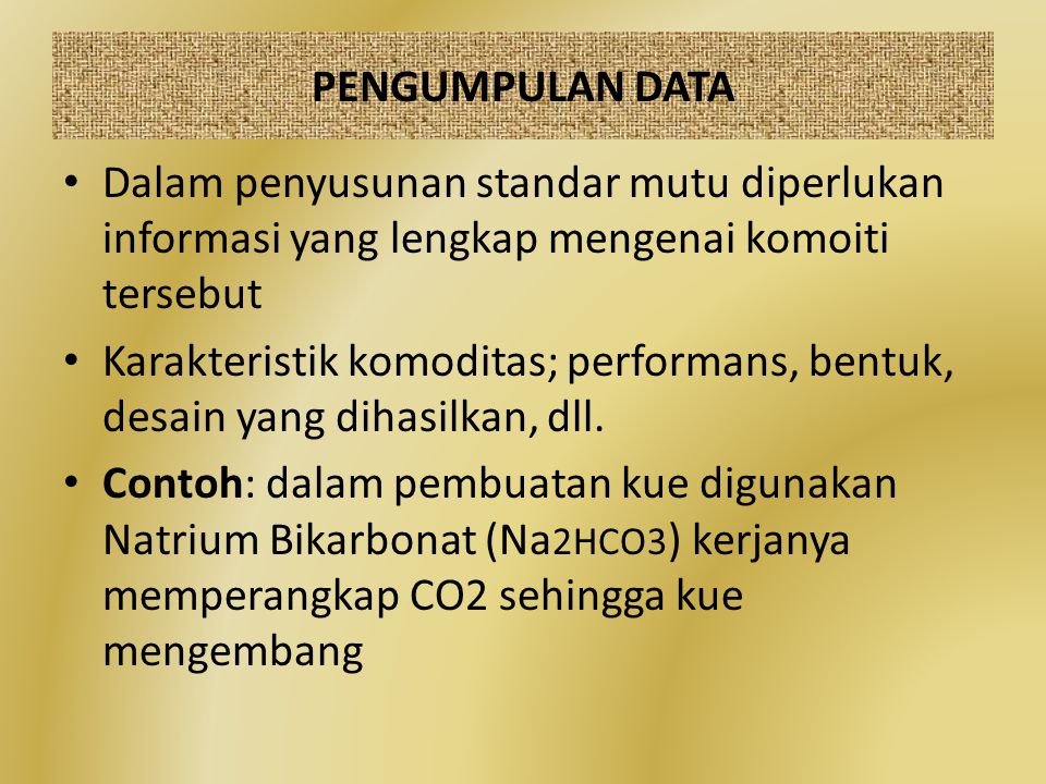 PENGUMPULAN DATA Dalam penyusunan standar mutu diperlukan informasi yang lengkap mengenai komoiti tersebut.