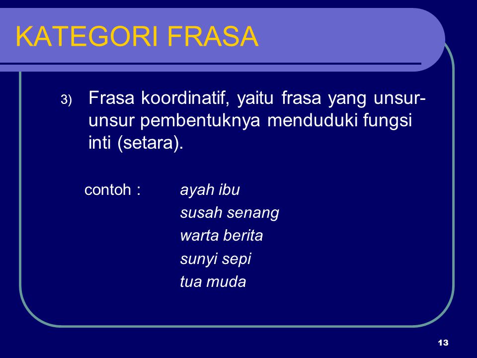 KATEGORI FRASA Frasa koordinatif, yaitu frasa yang unsur-unsur pembentuknya menduduki fungsi inti (setara).