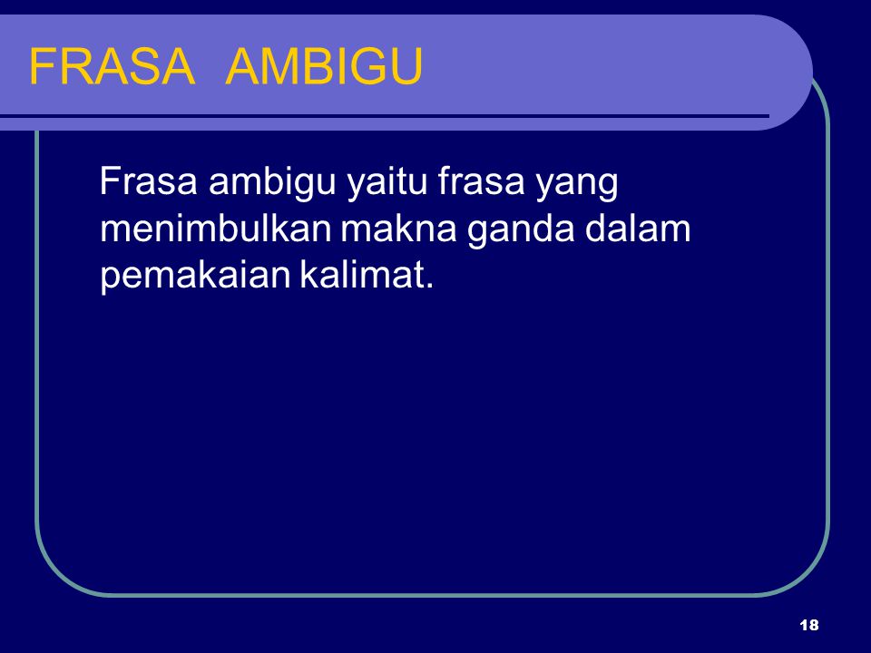 FRASA AMBIGU Frasa ambigu yaitu frasa yang menimbulkan makna ganda dalam pemakaian kalimat.