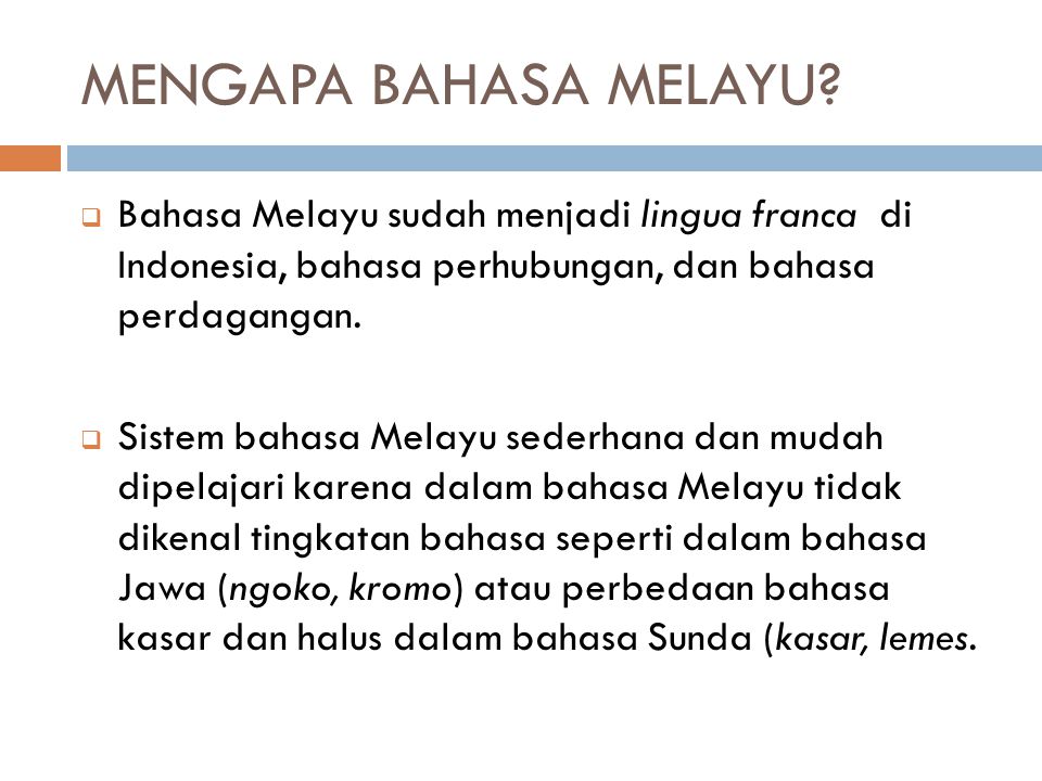 MENGAPA BAHASA MELAYU Bahasa Melayu sudah menjadi lingua franca di Indonesia, bahasa perhubungan, dan bahasa perdagangan.