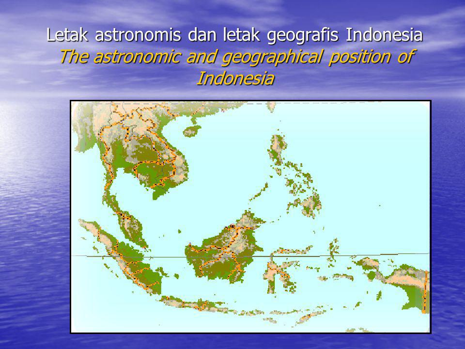 Letak astronomis dan letak geografis Indonesia The astronomic and geographical position of Indonesia
