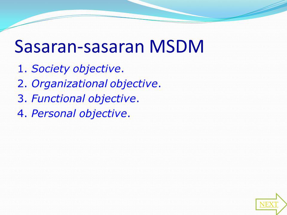 Sasaran-sasaran MSDM 1. Society objective. 2. Organizational objective. 3. Functional objective. 4. Personal objective.