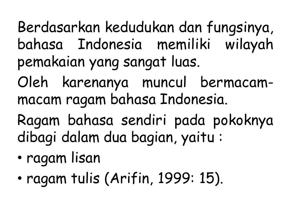 Berdasarkan kedudukan dan fungsinya, bahasa Indonesia memiliki wilayah pemakaian yang sangat luas.