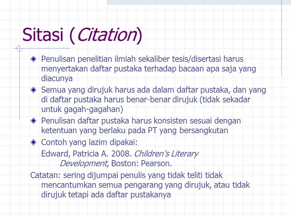 Sitasi (Citation) Penulisan penelitian ilmiah sekaliber tesis/disertasi harus menyertakan daftar pustaka terhadap bacaan apa saja yang diacunya.