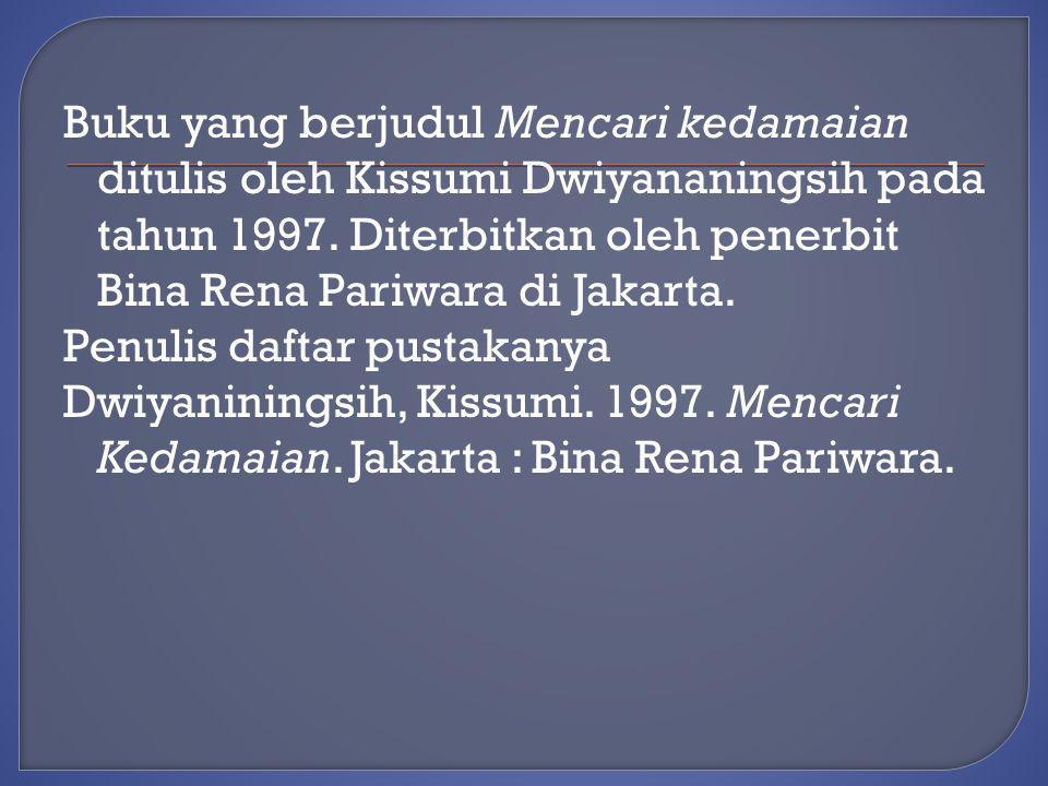 Buku yang berjudul Mencari kedamaian ditulis oleh Kissumi Dwiyananingsih pada tahun 1997.