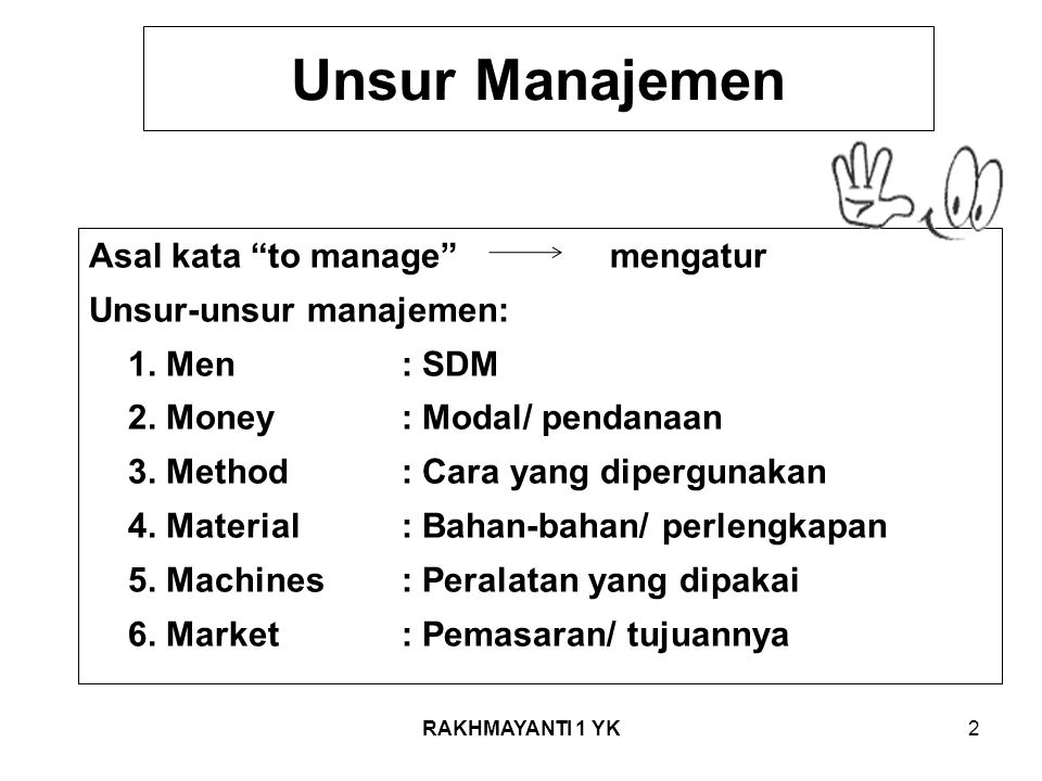 Unsur Manajemen Asal kata to manage mengatur Unsur-unsur manajemen: