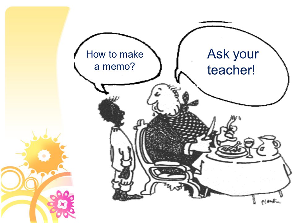 Ask your teacher! How to make a memo