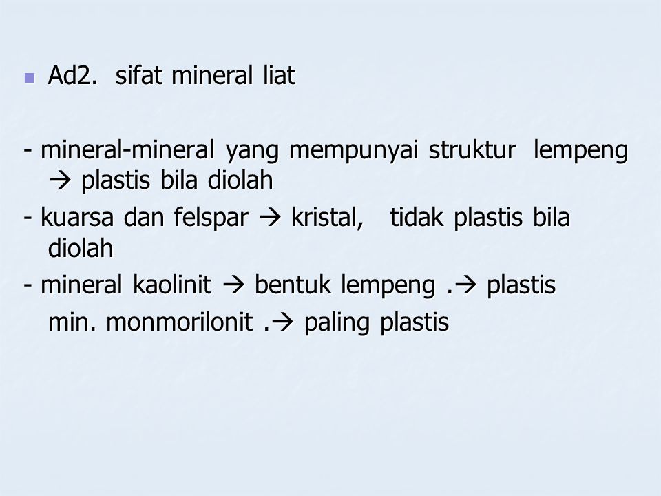 Ad2. sifat mineral liat - mineral-mineral yang mempunyai struktur lempeng  plastis bila diolah.