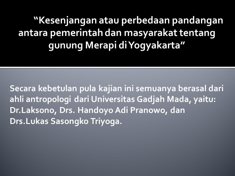 Kesenjangan atau perbedaan pandangan antara pemerintah dan masyarakat tentang gunung Merapi di Yogyakarta