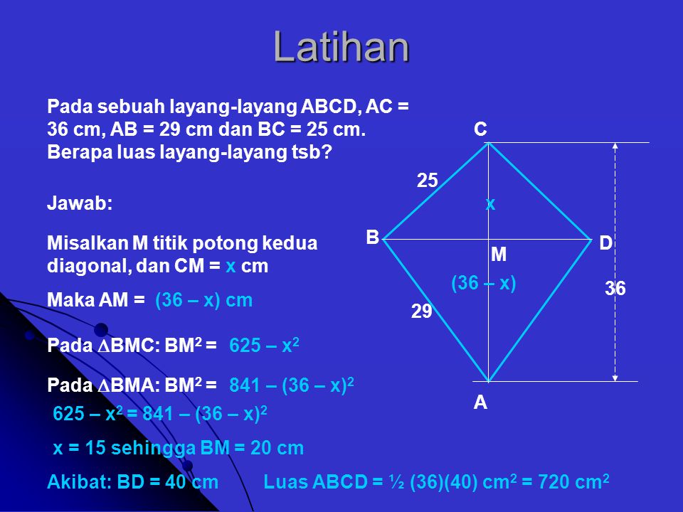 Latihan Pada sebuah layang-layang ABCD, AC = 36 cm, AB = 29 cm dan BC = 25 cm. Berapa luas layang-layang tsb