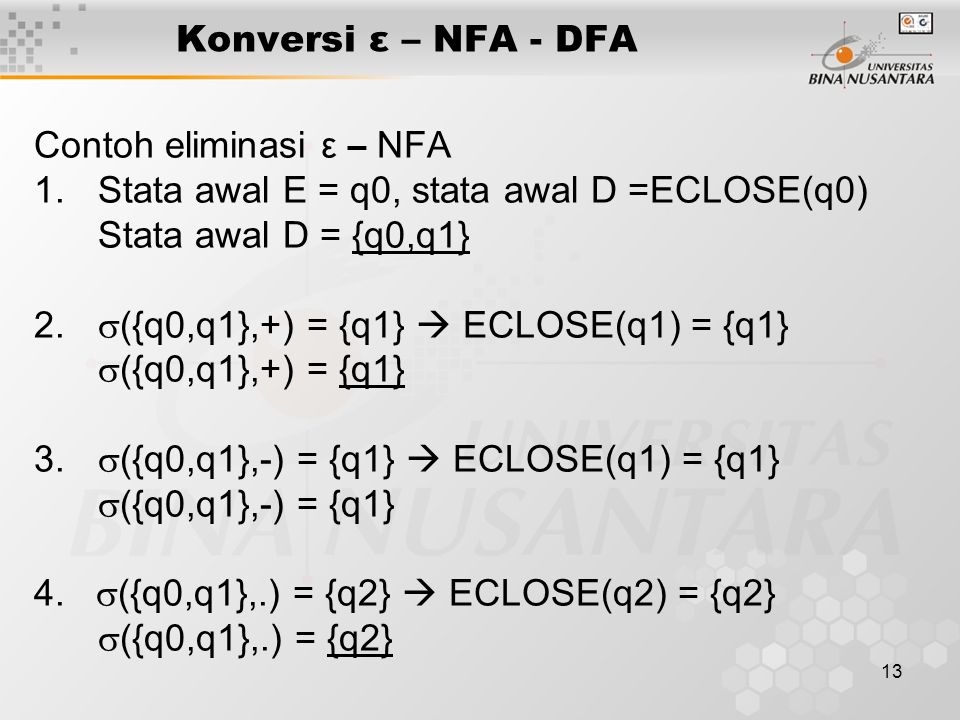 Konversi ε – NFA - DFA Contoh eliminasi ε – NFA. Stata awal E = q0, stata awal D =ECLOSE(q0) Stata awal D = {q0,q1}