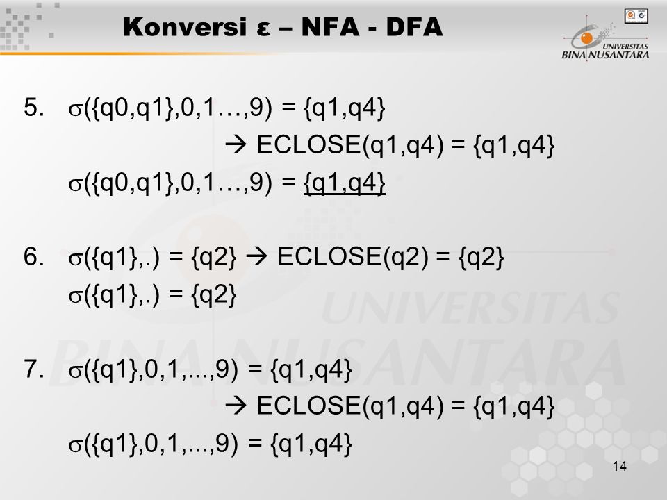 Konversi ε – NFA - DFA ({q0,q1},0,1…,9) = {q1,q4}  ECLOSE(q1,q4) = {q1,q4} 6. ({q1},.) = {q2}  ECLOSE(q2) = {q2}