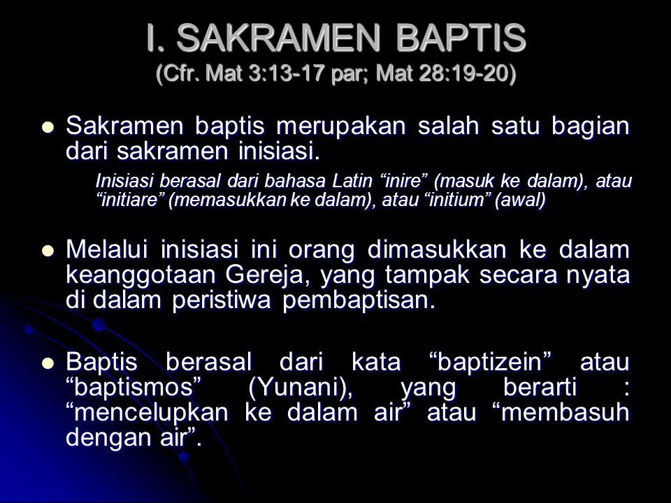 I. SAKRAMEN BAPTIS (Cfr. Mat 3:13-17 par; Mat 28:19-20)