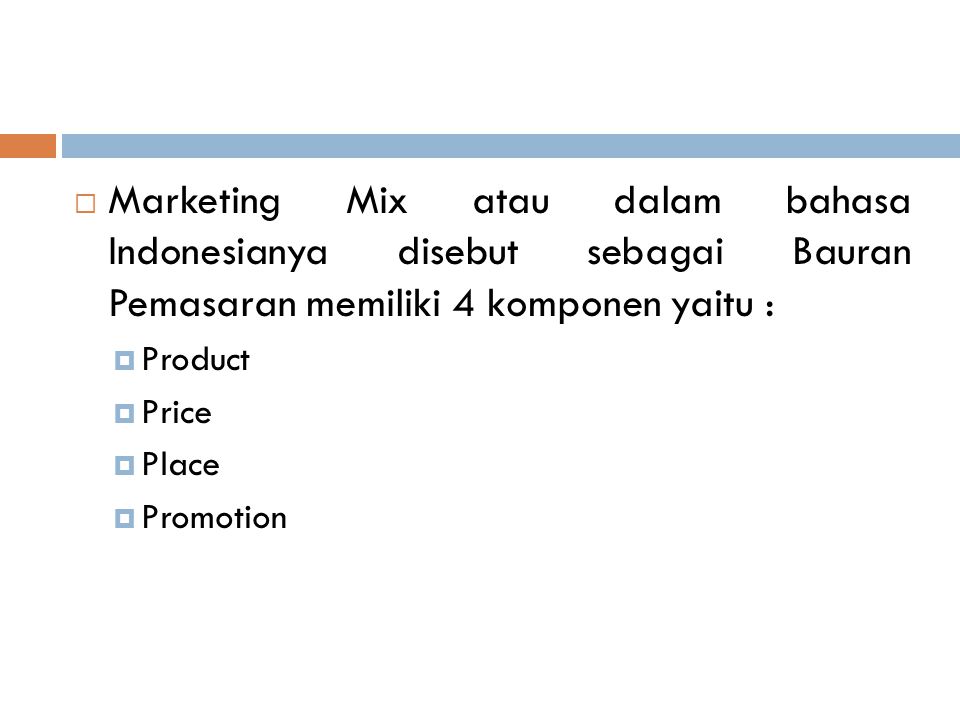 Marketing Mix atau dalam bahasa Indonesianya disebut sebagai Bauran Pemasaran memiliki 4 komponen yaitu :