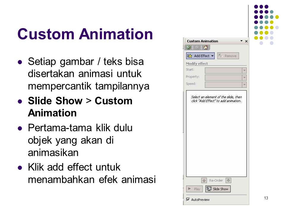 Custom Animation Setiap gambar / teks bisa disertakan animasi untuk mempercantik tampilannya. Slide Show > Custom Animation.