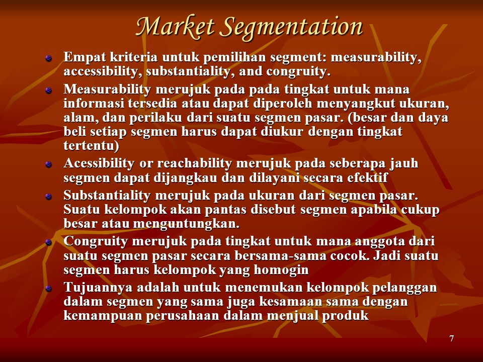 Market Segmentation Empat kriteria untuk pemilihan segment: measurability, accessibility, substantiality, and congruity.