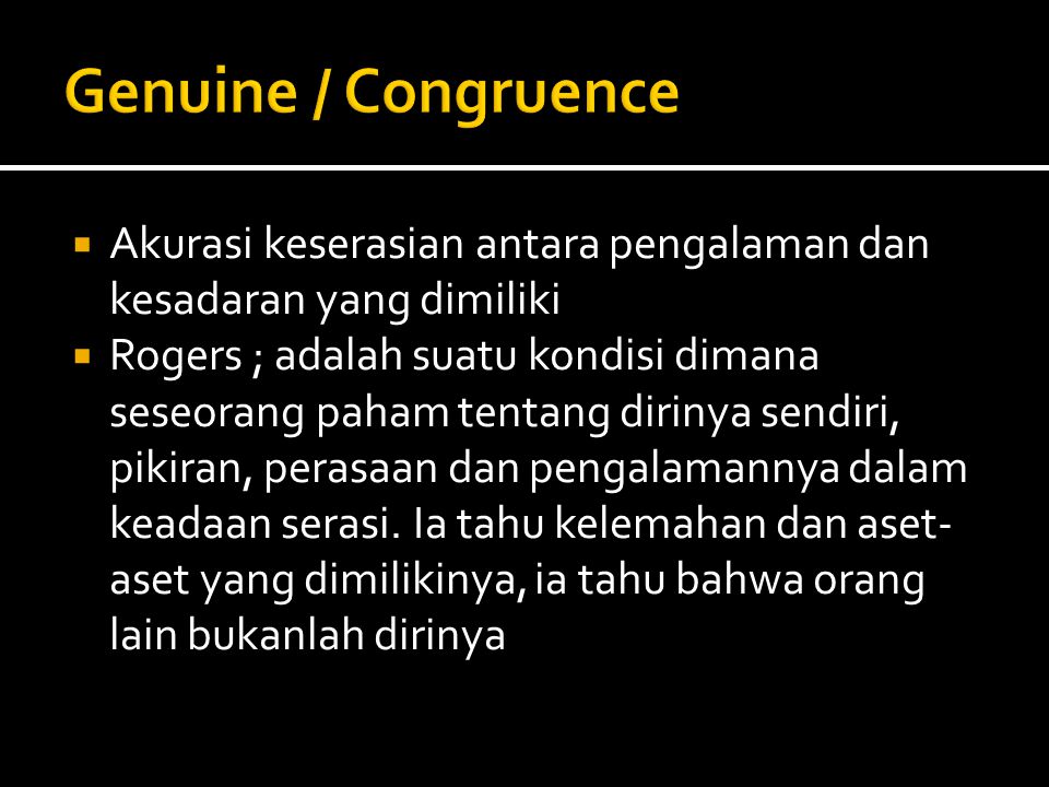 Genuine / Congruence Akurasi keserasian antara pengalaman dan kesadaran yang dimiliki.