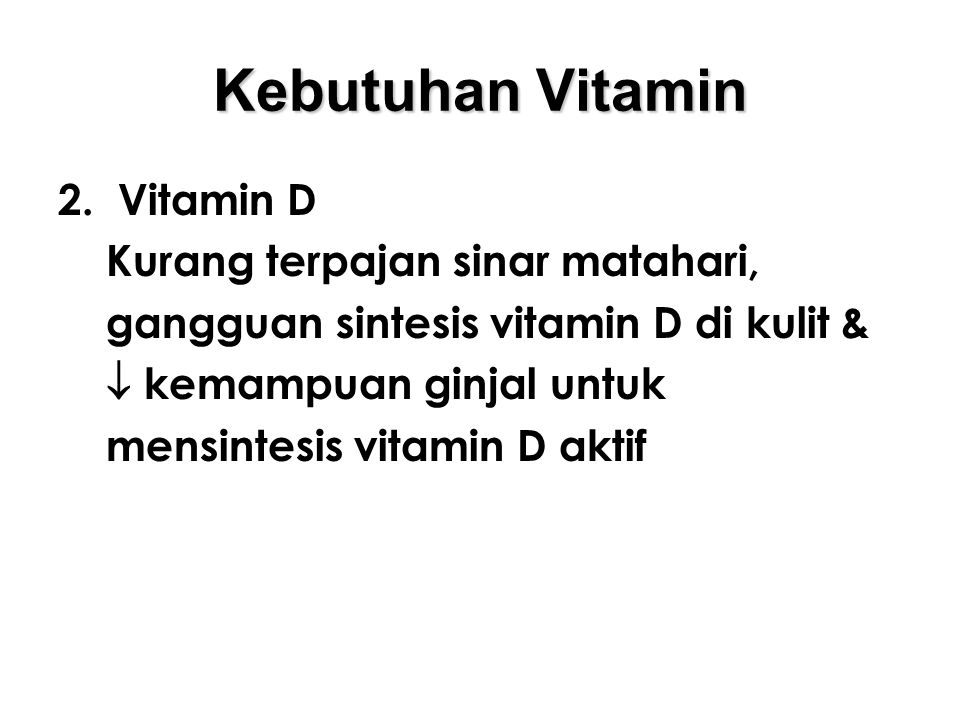 Kebutuhan Vitamin 2. Vitamin D Kurang terpajan sinar matahari,
