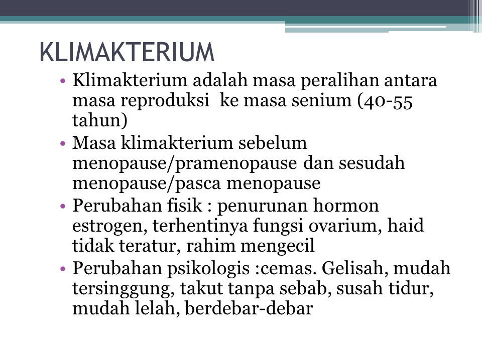 KLIMAKTERIUM Klimakterium adalah masa peralihan antara masa reproduksi ke masa senium (40-55 tahun)